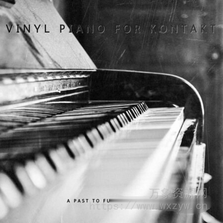 [黑胶唱片采样钢琴音源]PastToFutureReverbs Vinyl Piano For Kontakt! [KONTAKT]（176.62MB）